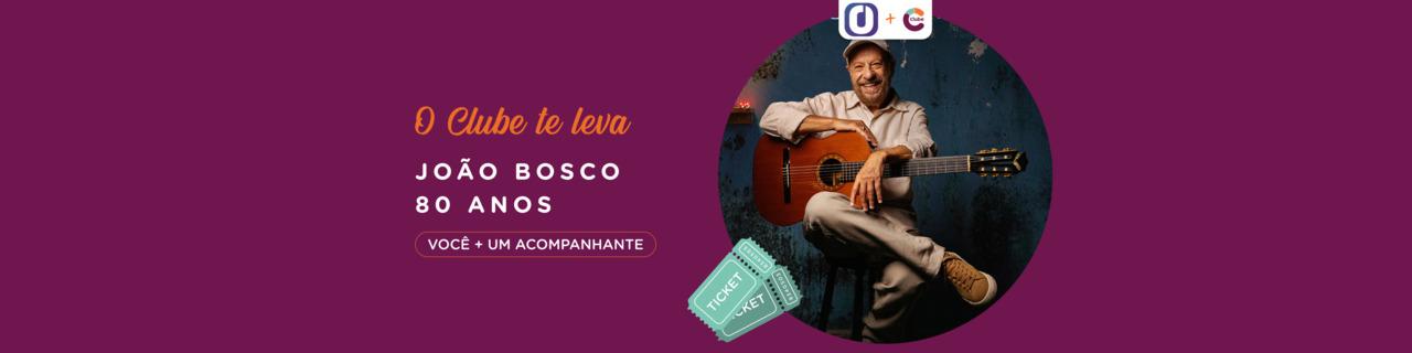 O Clube te leva no show do João Bosco!